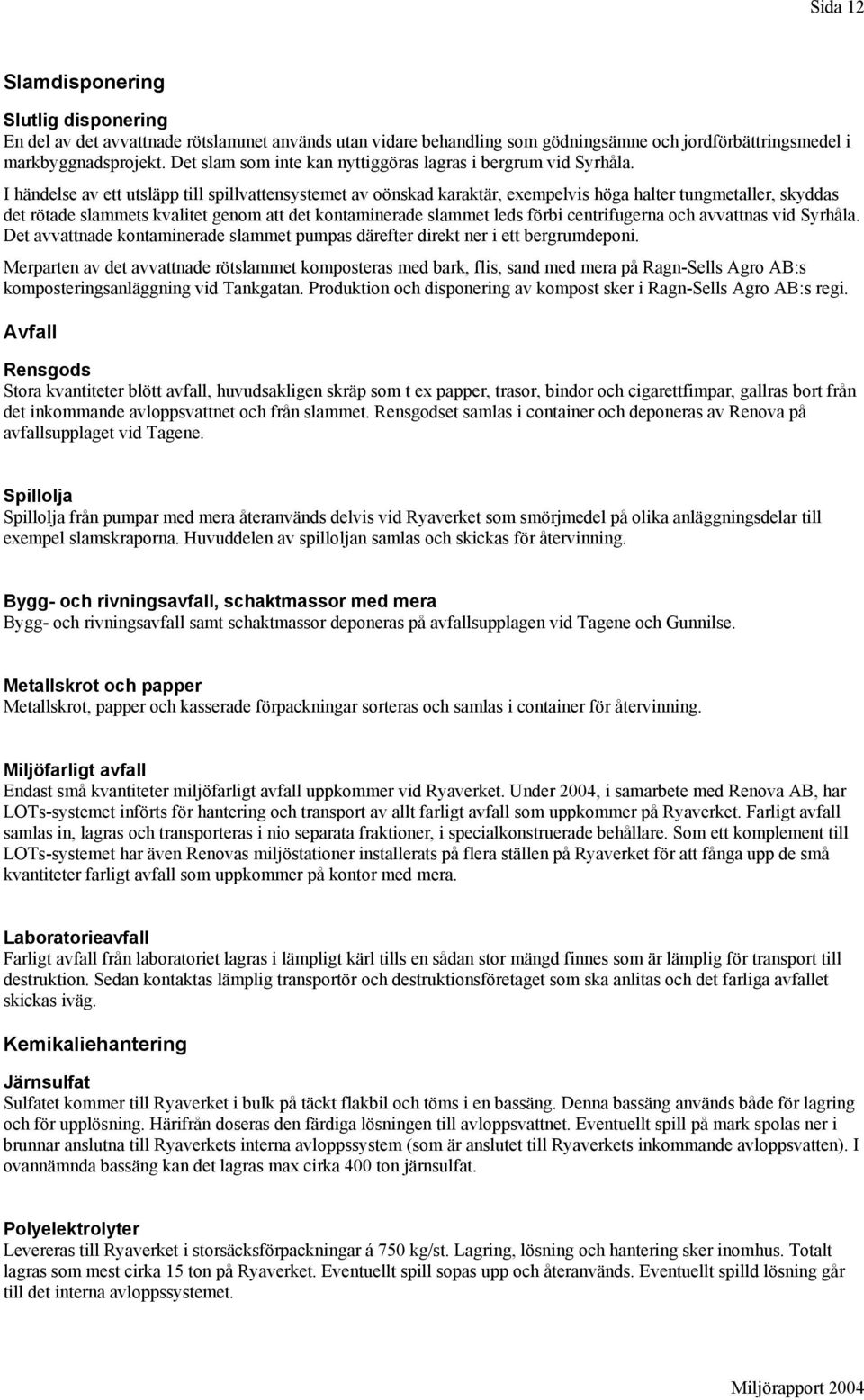 I händelse av ett utsläpp till spillvattensystemet av oönskad karaktär, exempelvis höga halter tungmetaller, skyddas det rötade slammets kvalitet genom att det kontaminerade slammet leds förbi