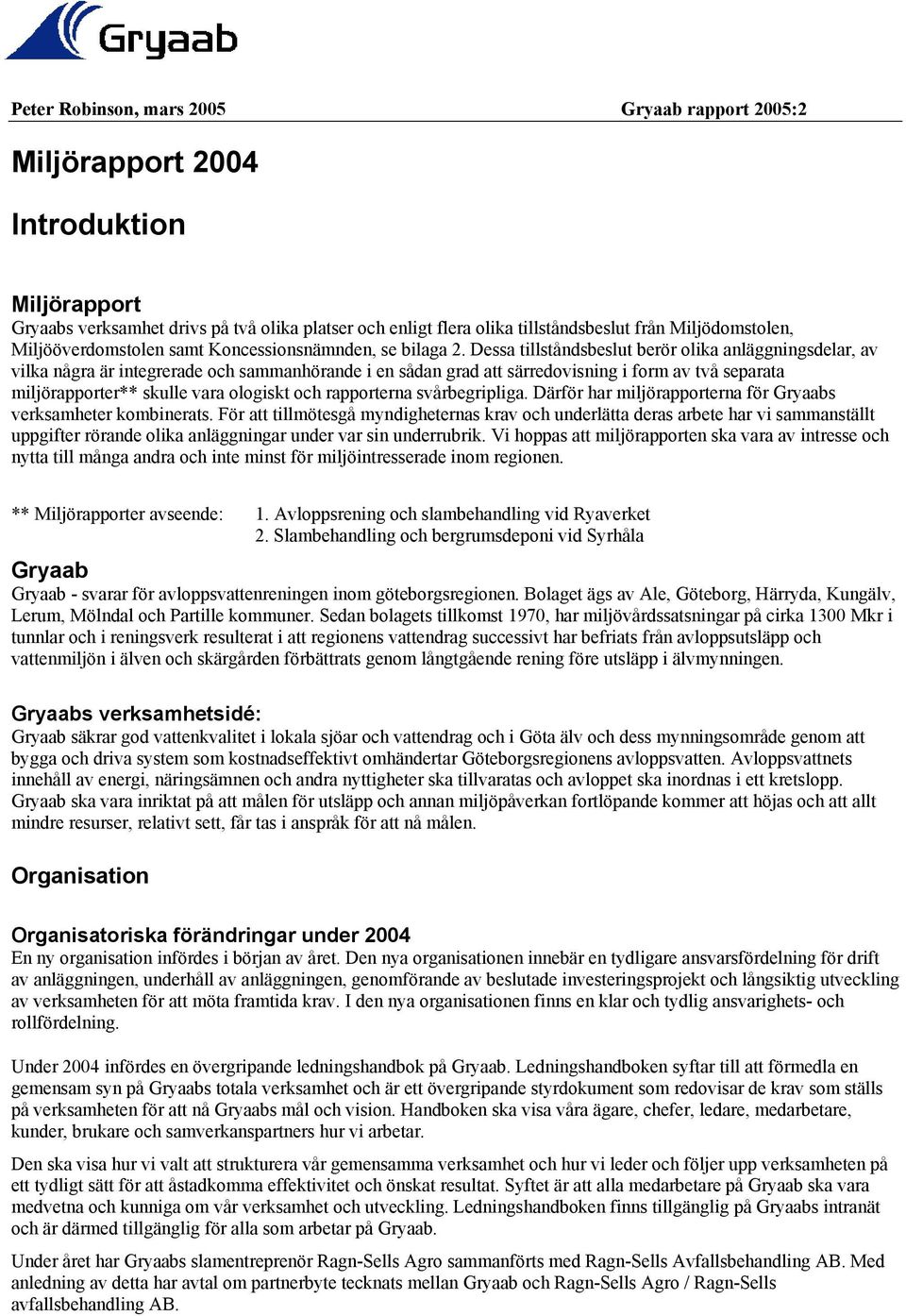 Dessa tillståndsbeslut berör olika anläggningsdelar, av vilka några är integrerade och sammanhörande i en sådan grad att särredovisning i form av två separata miljörapporter** skulle vara ologiskt