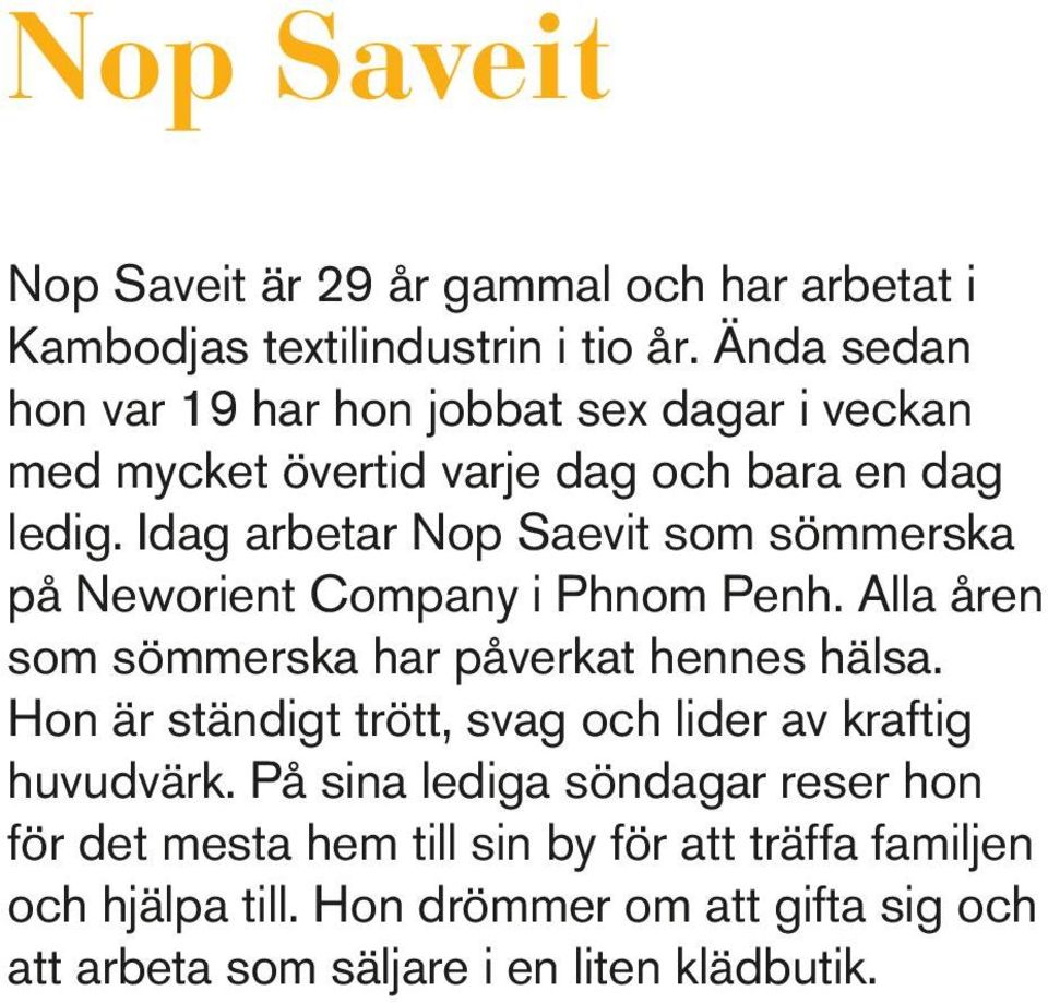 Idag arbetar Nop Saevit som sömmerska på Neworient Company i Phnom Penh. Alla åren som sömmerska har påverkat hennes hälsa.