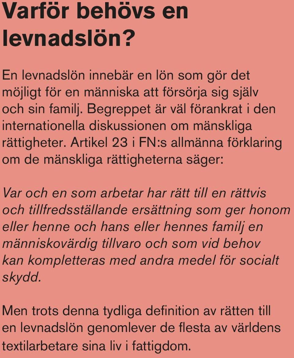 Artikel 23 i FN:s allmänna förklaring om de mänskliga rättigheterna säger: Var och en som arbetar har rätt till en rättvis och tillfredsställande ersättning som ger