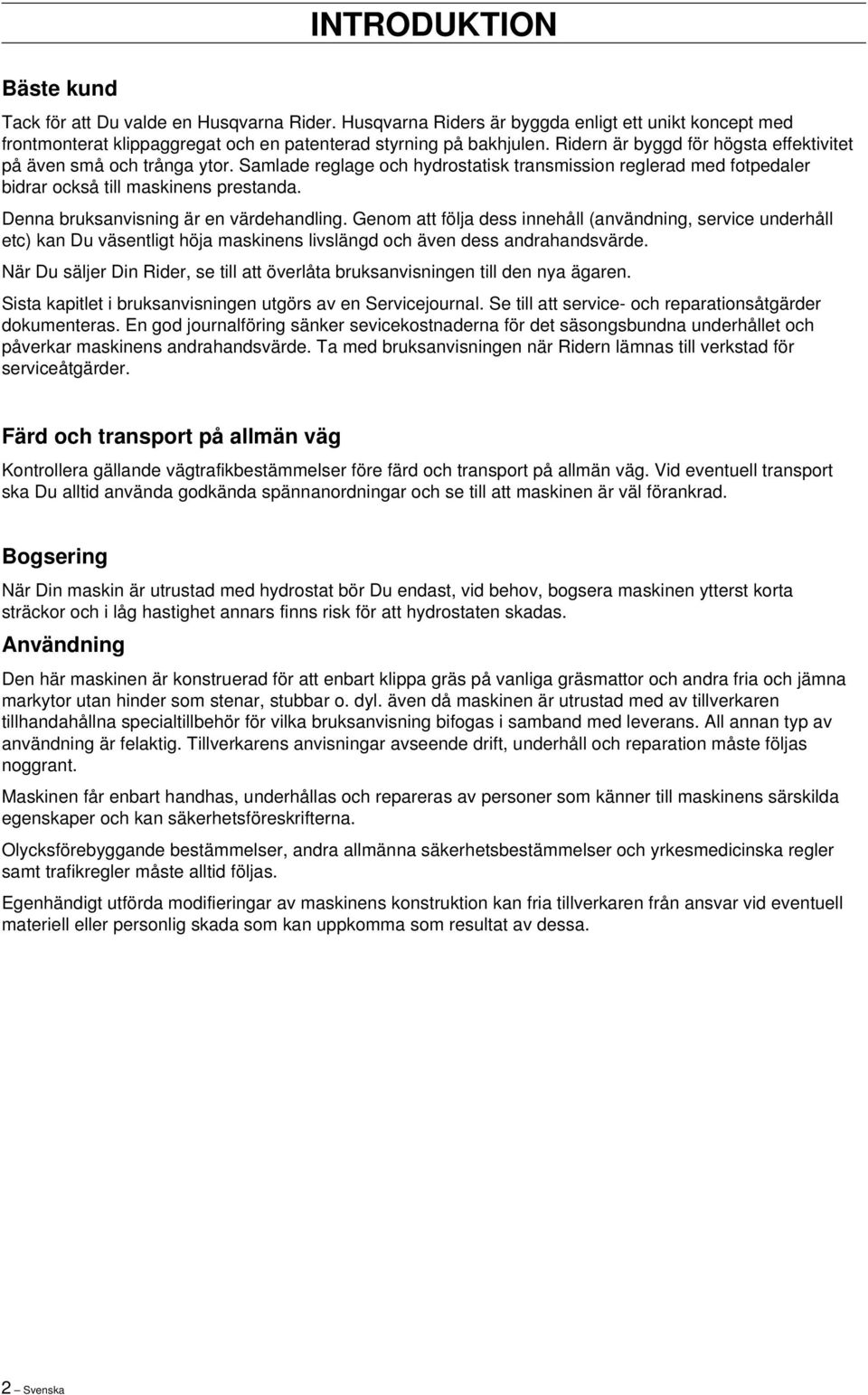 Denna bruksanvisning är en värdehandling. Genom att följa dess innehåll (användning, service underhåll etc) kan Du väsentligt höja maskinens livslängd och även dess andrahandsvärde.