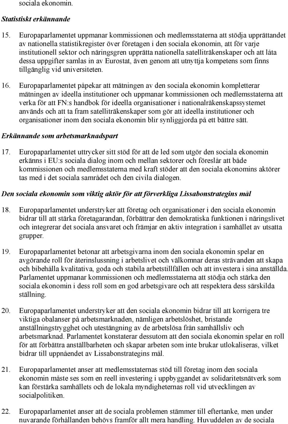 näringsgren upprätta nationella satelliträkenskaper och att låta dessa uppgifter samlas in av Eurostat, även genom att utnyttja kompetens som finns tillgänglig vid universiteten. 16.