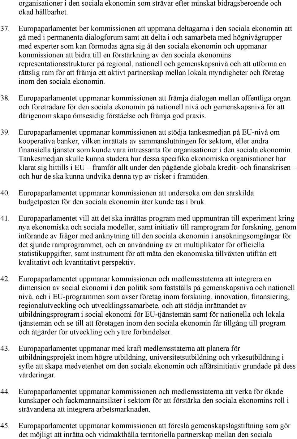 ägna sig åt den sociala ekonomin och uppmanar kommissionen att bidra till en förstärkning av den sociala ekonomins representationsstrukturer på regional, nationell och gemenskapsnivå och att utforma