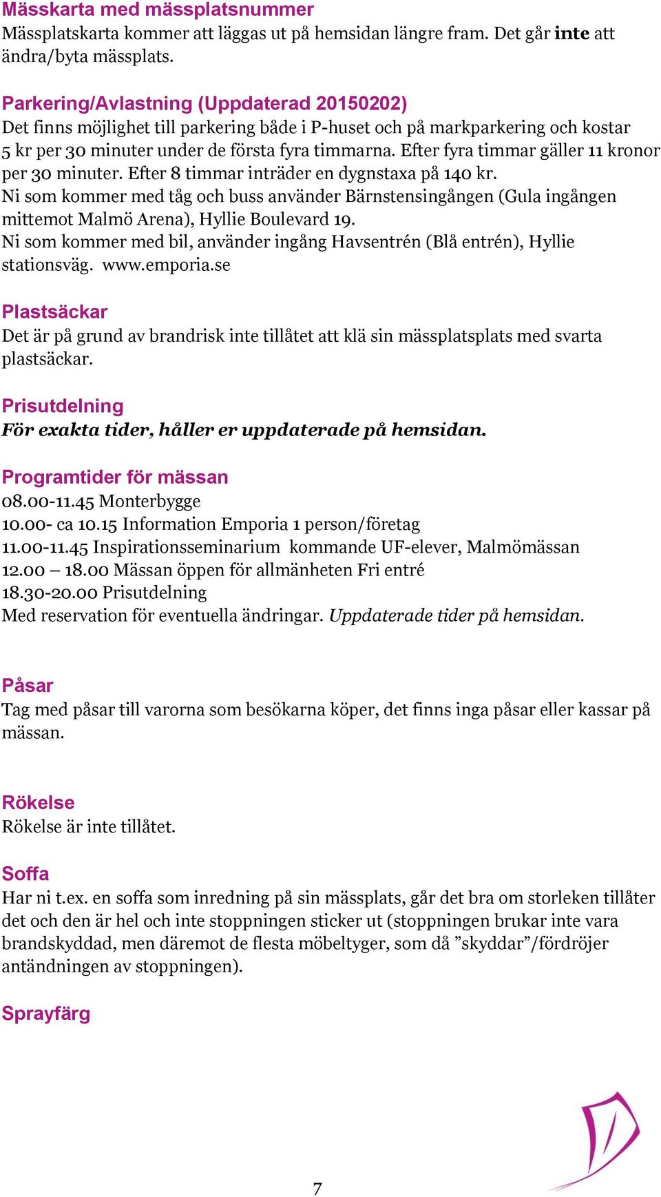 Efter fyra timmar gäller 11 kronor per 30 minuter. Efter 8 timmar inträder en dygnstaxa på 140 kr.