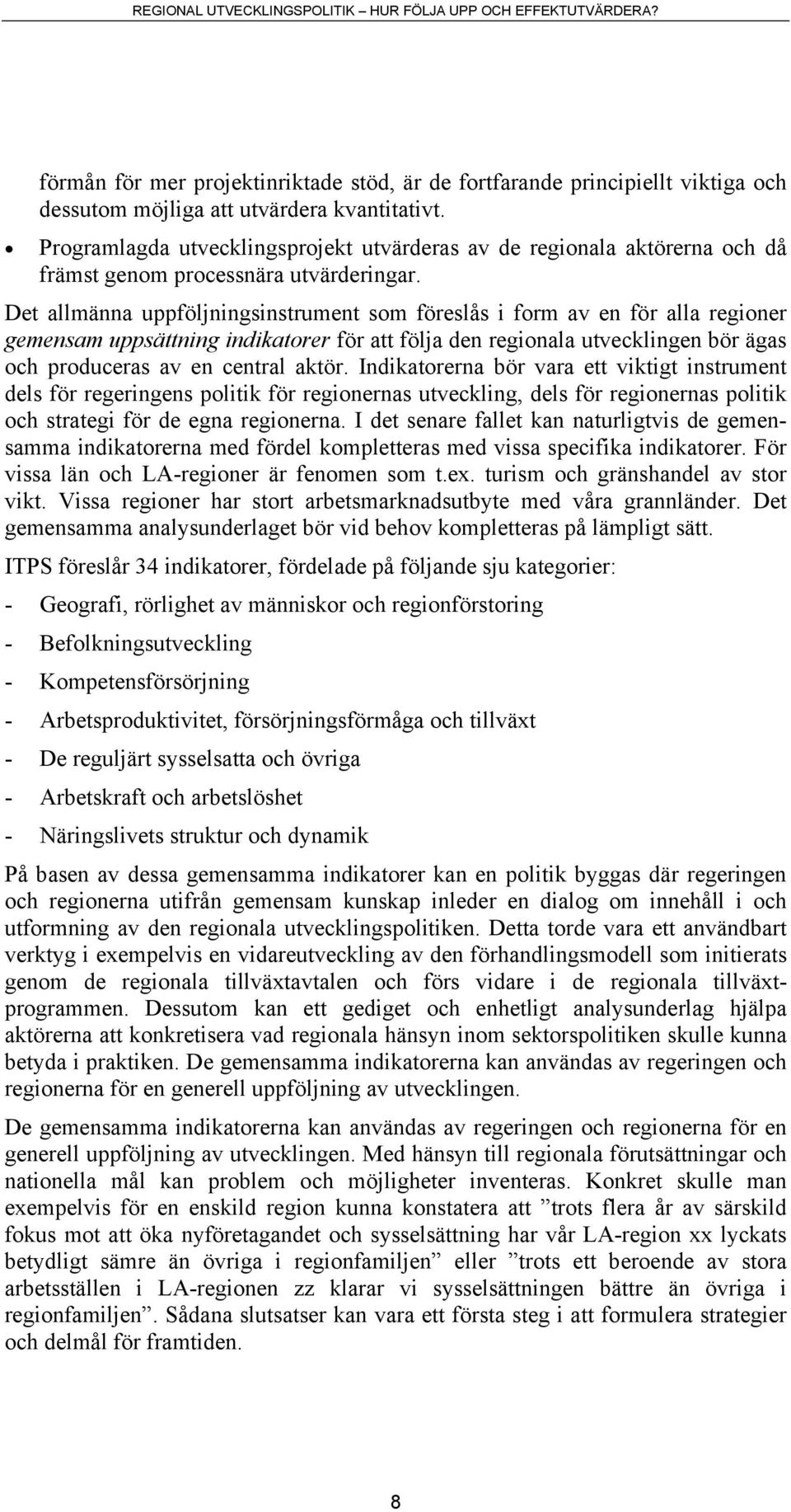 Det allmänna uppföljningsinstrument som föreslås i form av en för alla regioner gemensam uppsättning indikatorer för att följa den regionala utvecklingen bör ägas och produceras av en central aktör.