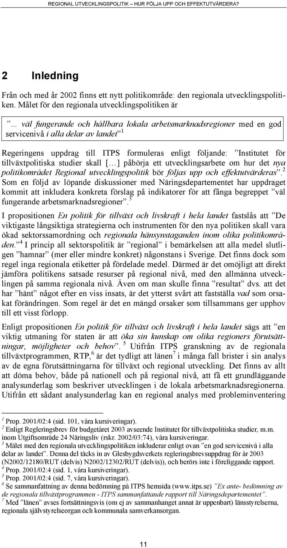 enligt följande: Institutet för tillväxtpolitiska studier skall [ ] påbörja ett utvecklingsarbete om hur det nya politikområdet Regional utvecklingspolitik bör följas upp och effektutvärderas.