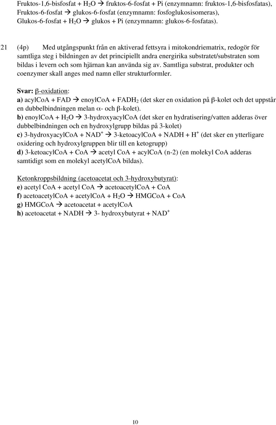 21 (4p) Med utgångspunkt från en aktiverad fettsyra i mitokondriematrix, redogör för samtliga steg i bildningen av det principiellt andra energirika substratet/substraten som bildas i levern och som