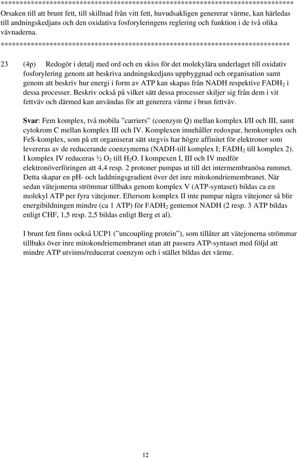 ***************************************************************************** 23 (4p) Redogör i detalj med ord och en skiss för det molekylära underlaget till oxidativ fosforylering genom att
