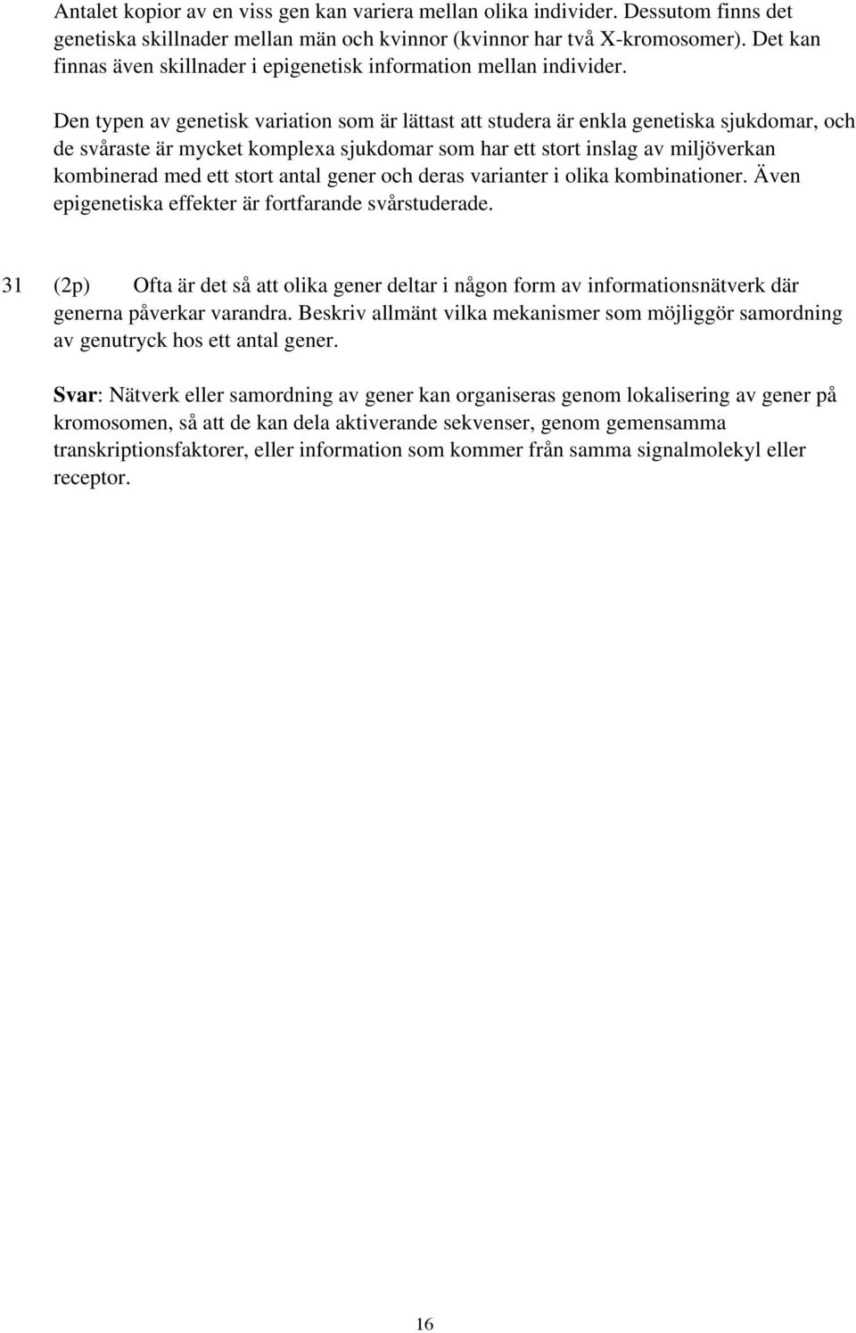 Den typen av genetisk variation som är lättast att studera är enkla genetiska sjukdomar, och de svåraste är mycket komplexa sjukdomar som har ett stort inslag av miljöverkan kombinerad med ett stort