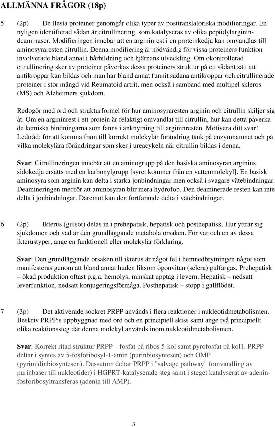 Modifieringen innebär att en argininrest i en proteinkedja kan omvandlas till aminosyraresten citrullin.