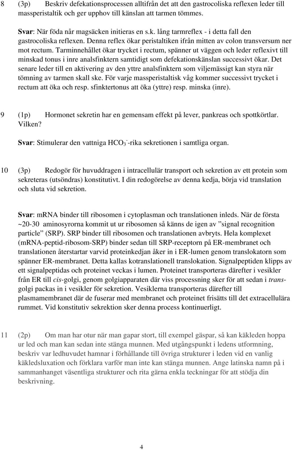 Tarminnehållet ökar trycket i rectum, spänner ut väggen och leder reflexivt till minskad tonus i inre analsfinktern samtidigt som defekationskänslan successivt ökar.