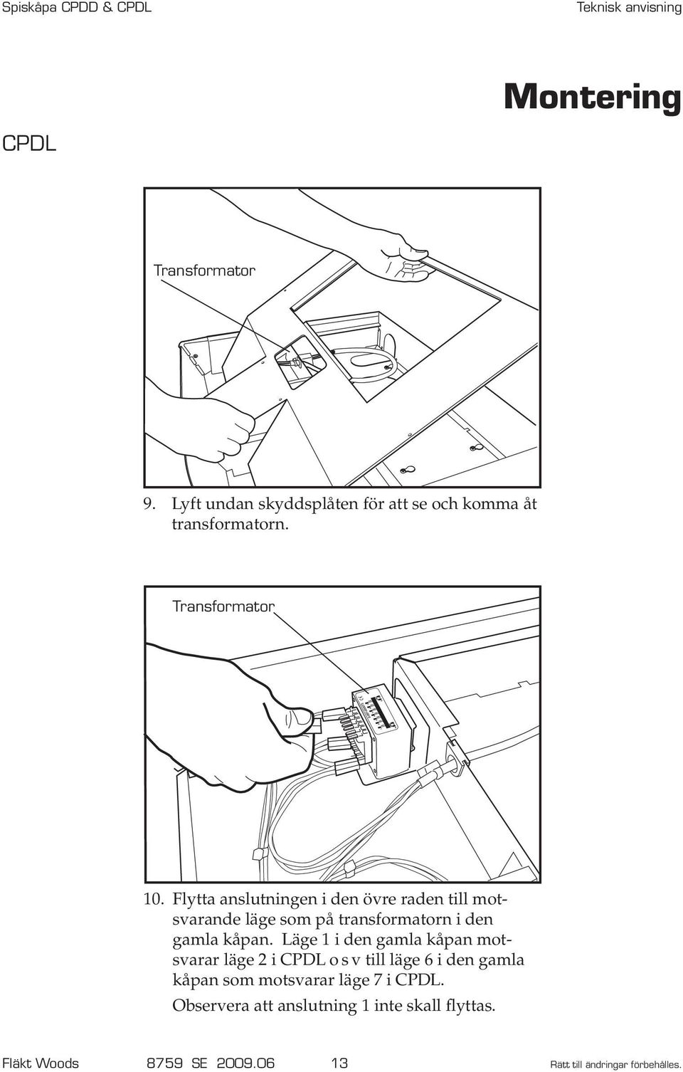 Flytta anslutningen i den övre raden till motsvarande läge som på transformatorn i den gamla kåpan.