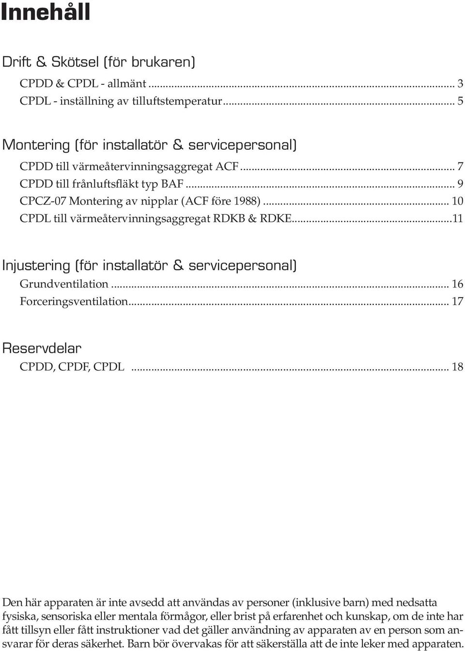 ..11 Injustering (för installatör & servicepersonal) Grundventilation... 16 Forceringsventilation... 17 Reservdelar CPDD, CPDF, CPDL.