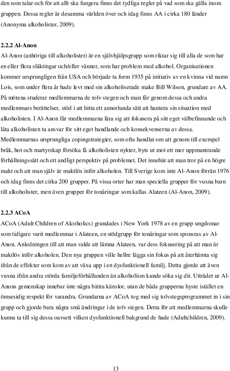 09). 2.2.2 Al-Anon Al-Anon (anhöriga till alkoholister) är en självhjälpsgrupp som riktar sig till alla de som har en eller flera släktingar och/eller vänner, som har problem med alkohol.