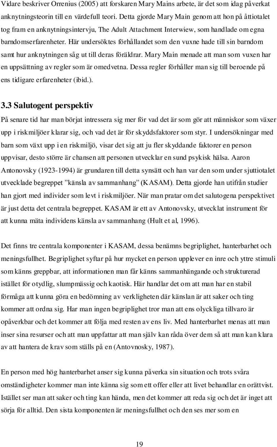 Här undersöktes förhållandet som den vuxne hade till sin barndom samt hur anknytningen såg ut till deras föräldrar. Mary Main menade att man som vuxen har en uppsättning av regler som är omedvetna.