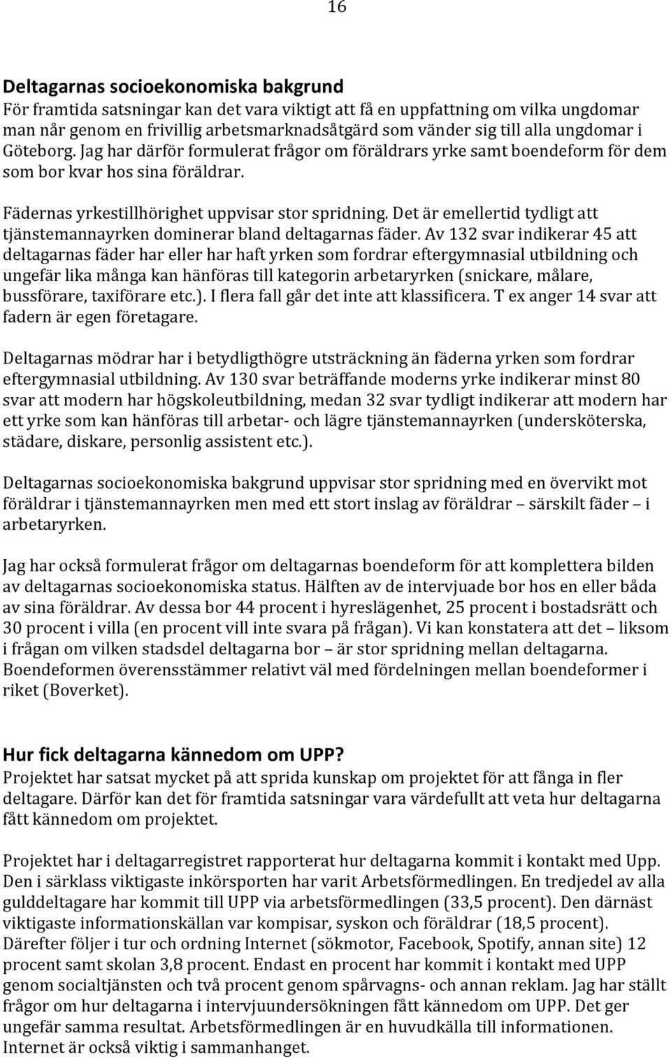 Det är emellertid tydligt att tjänstemannayrken dominerar bland deltagarnas fäder.