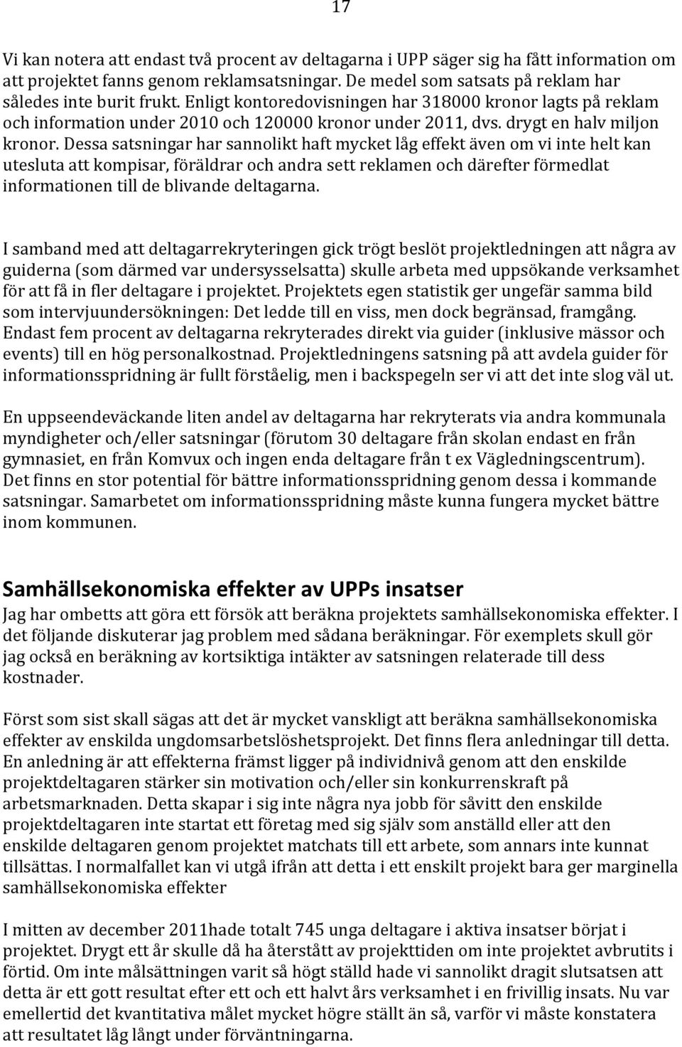 Dessa satsningar har sannolikt haft mycket låg effekt även om vi inte helt kan utesluta att kompisar, föräldrar och andra sett reklamen och därefter förmedlat informationen till de blivande