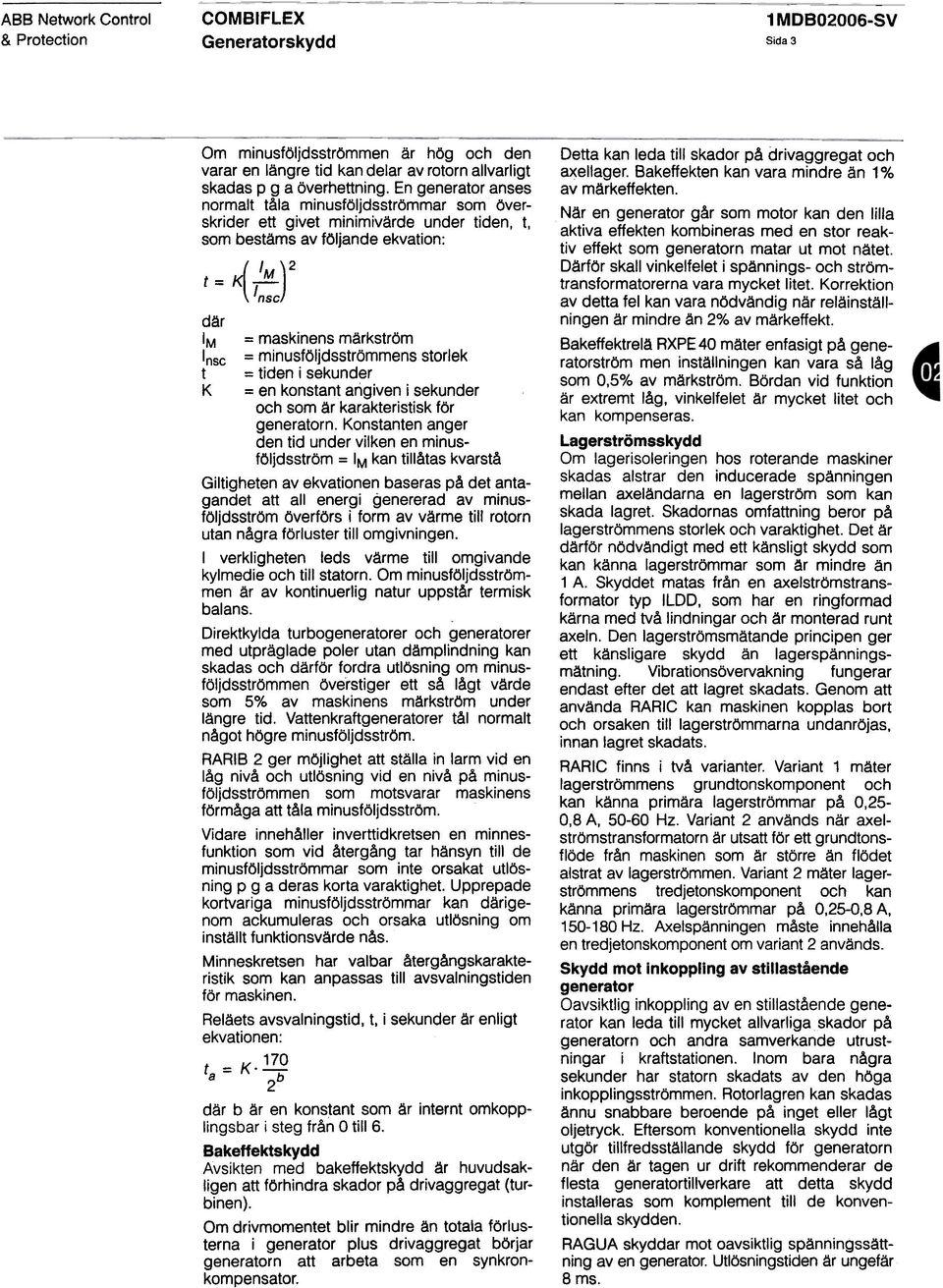 minusföljdsströmmens storlek t = tiden i sekunder K = en konstant angiven i sekunder och som är karakteristisk för generatorn.
