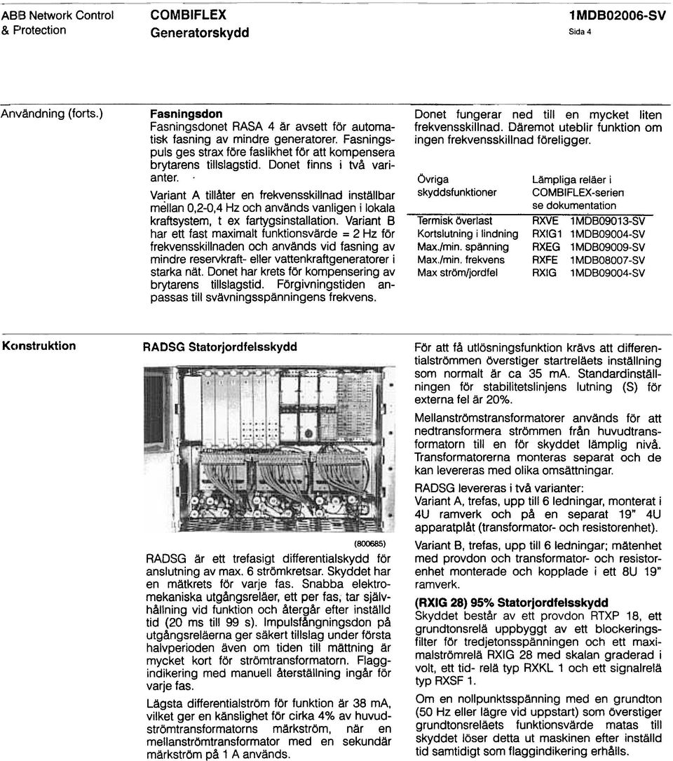 . Variant A tillåter en frekvensskillnad inställbar mellan 0,2-0,4 Hz och används vanligen i lokala kraftsystem, t ex fartygsinstallation.