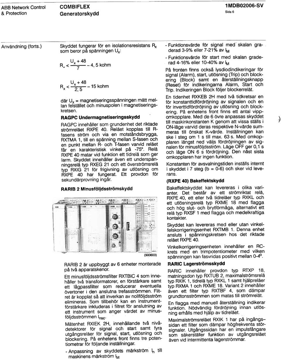 magnetiseringskretsen. RAGPC Undermagnetiseringsskydd RAGPC innehåller som grunden het det riktade strömreläet RXPE 40.