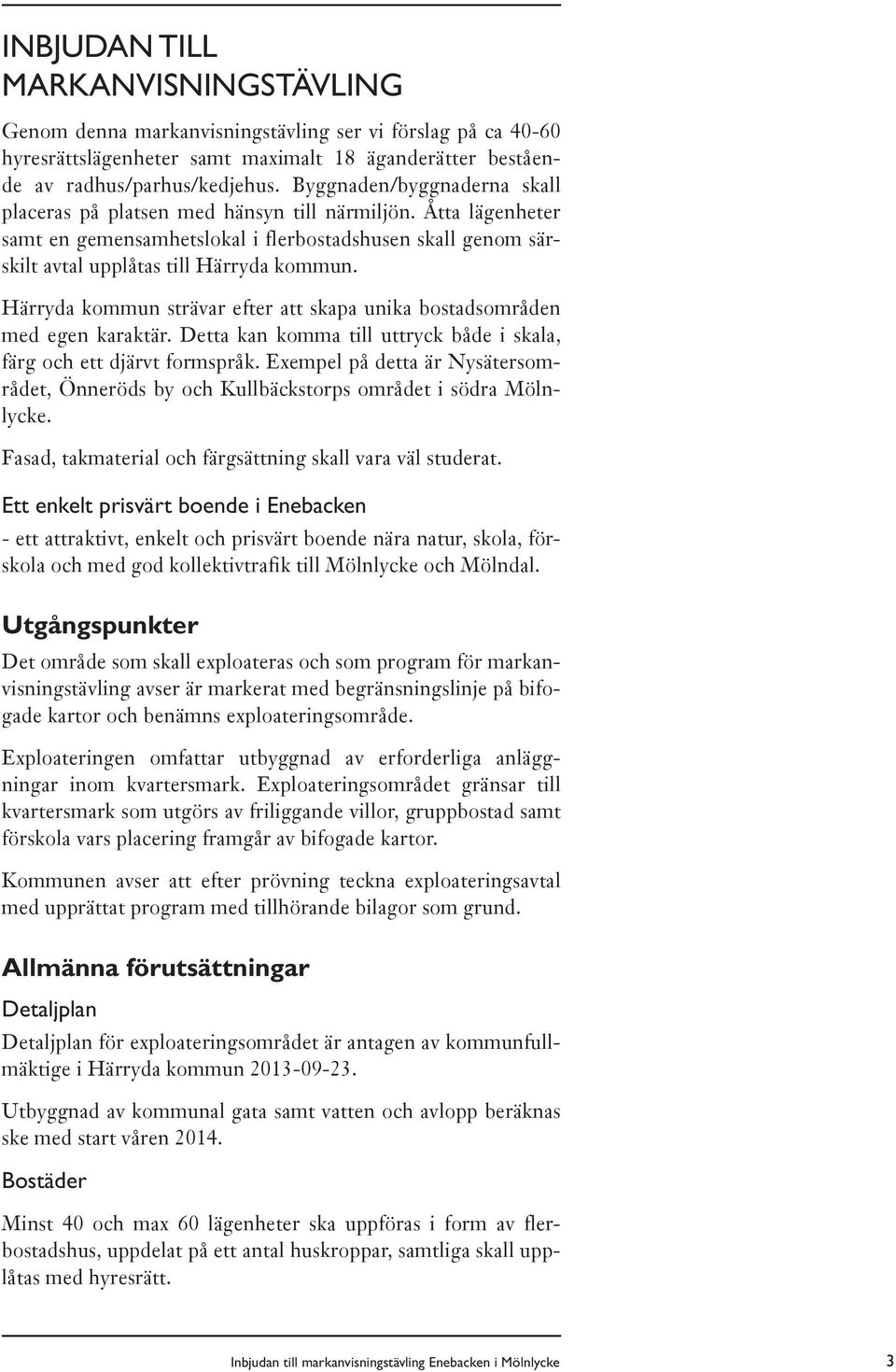 Härryda kommun strävar efter att skapa unika bostadsområden med egen karaktär. Detta kan komma till uttryck både i skala, färg och ett djärvt formspråk.