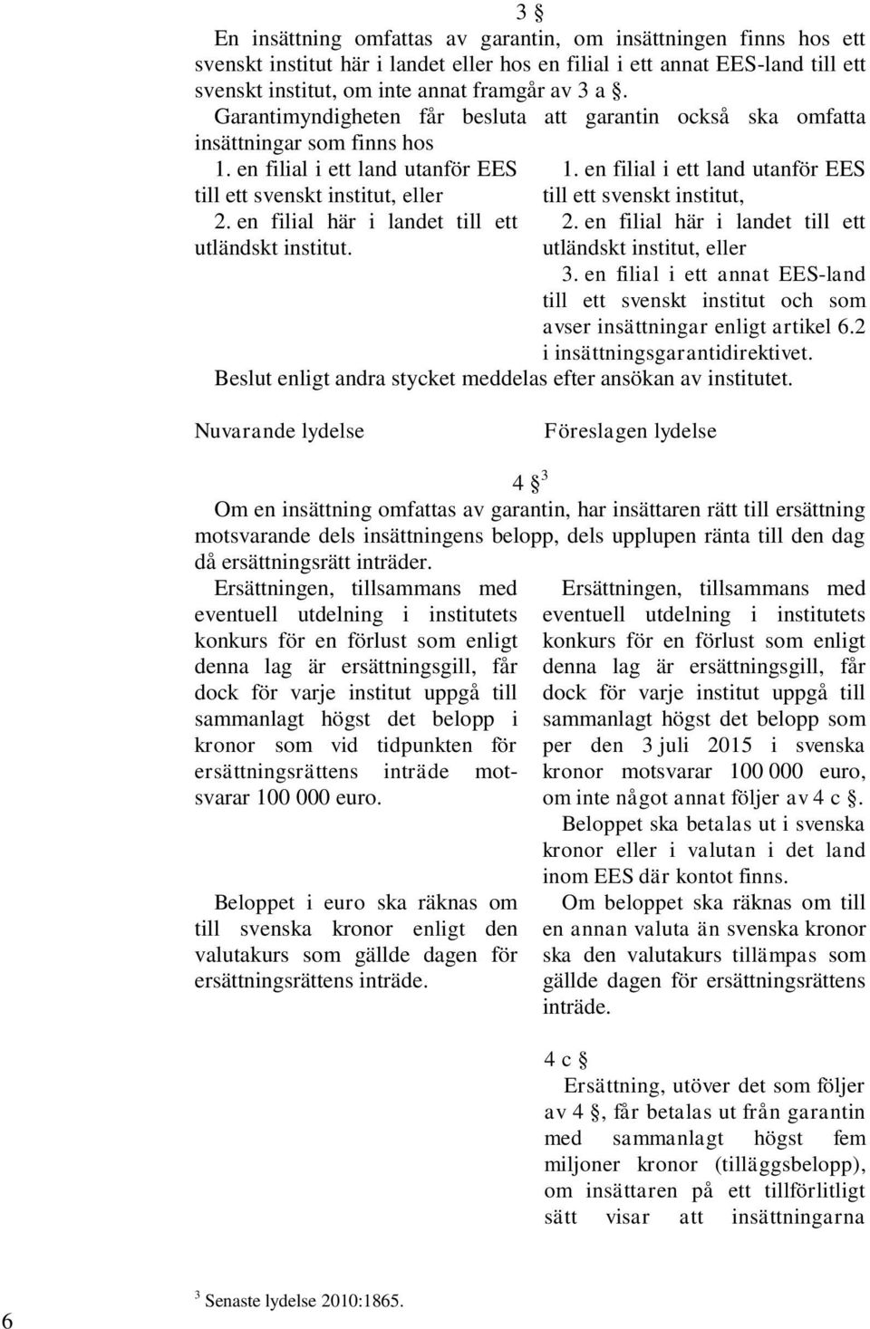 en filial här i landet till ett utländskt institut. 1. en filial i ett land utanför EES till ett svenskt institut, 2. en filial här i landet till ett utländskt institut, eller 3.