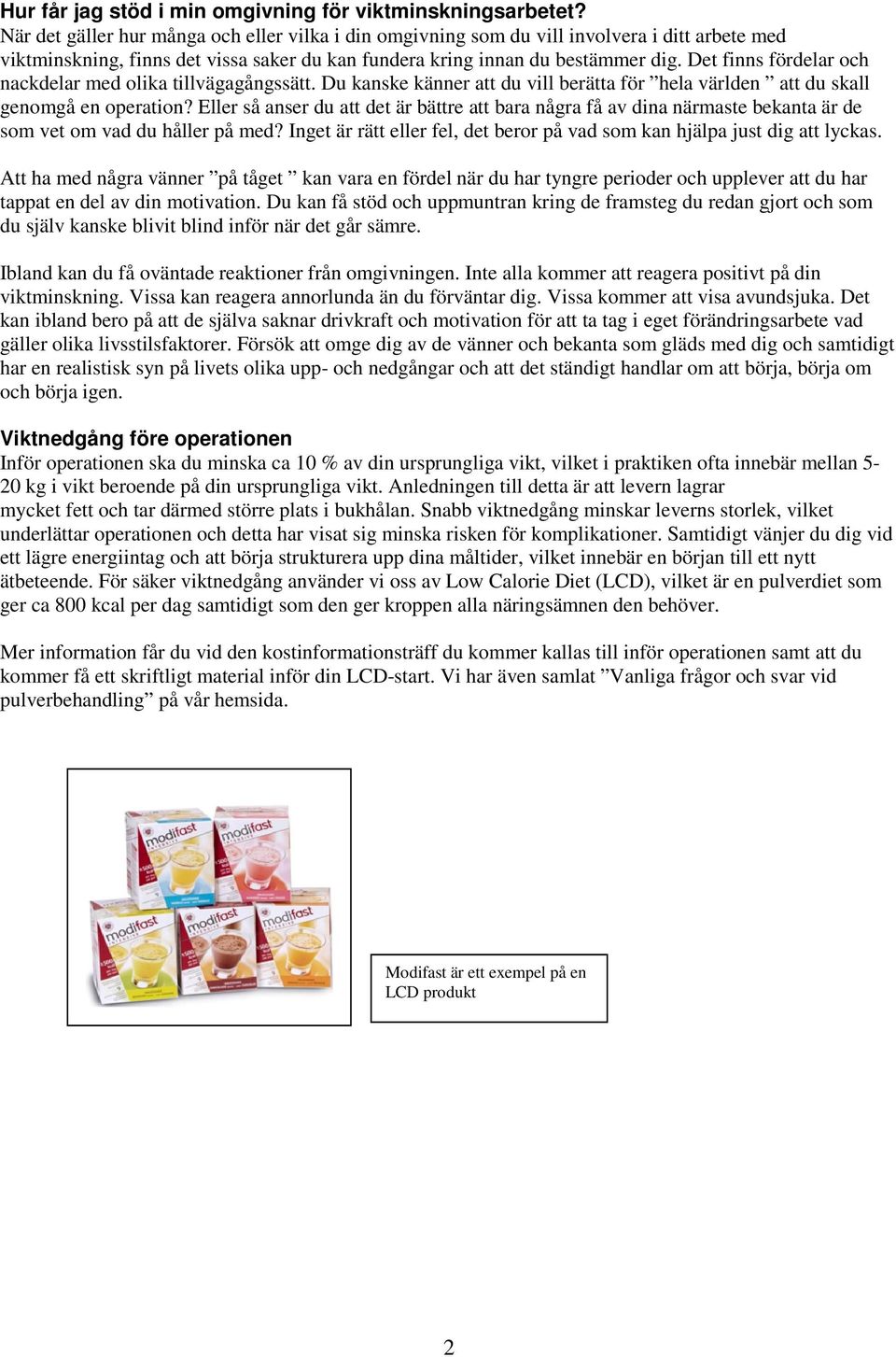 Det finns fördelar och nackdelar med olika tillvägagångssätt. Du kanske känner att du vill berätta för hela världen att du skall genomgå en operation?