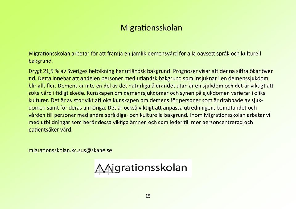 Demens är inte en del av det naturliga åldrandet utan är en sjukdom och det är viktigt att söka vård i tidigt skede. Kunskapen om och synen på sjukdomen varierar i olika kulturer.