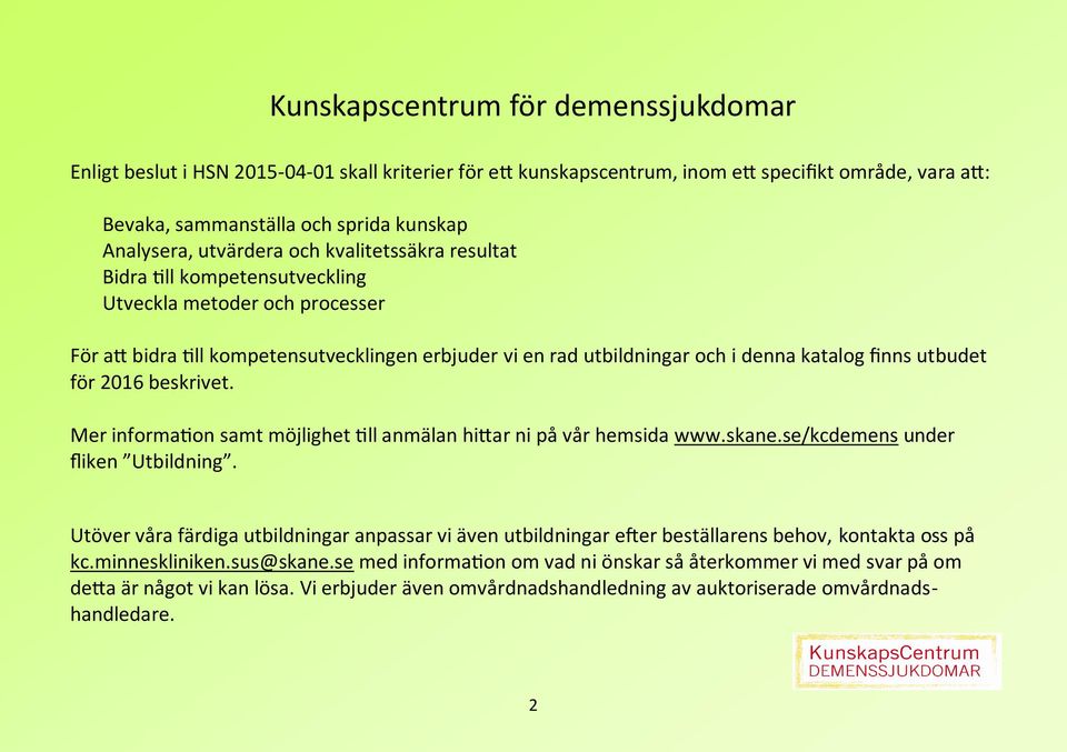 Mer information samt möjlighet till anmälan hittar ni på vår hemsida www.skane.se/kcdemens under fliken Utbildning.
