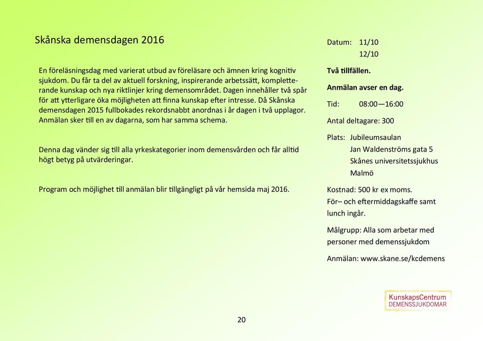 Dagen innehåller två spår för att ytterligare öka möjligheten att finna kunskap efter intresse. Då Skånska demensdagen 2015 fullbokades rekordsnabbt anordnas i år dagen i två upplagor.