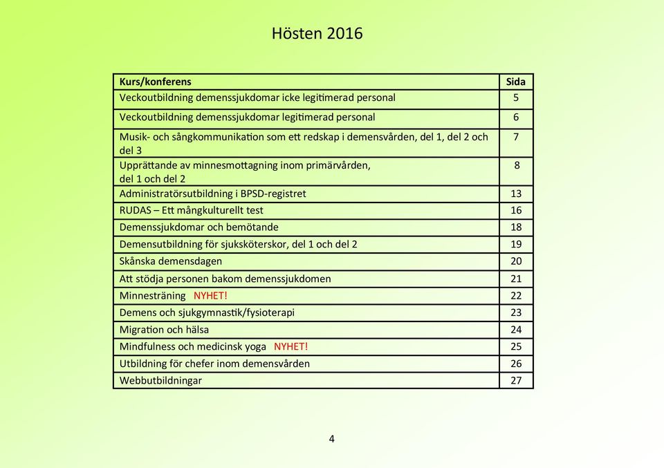 mångkulturellt test 16 Demenssjukdomar och bemötande 18 Demensutbildning för sjuksköterskor, del 1 och del 2 19 Skånska demensdagen 20 Att stödja personen bakom