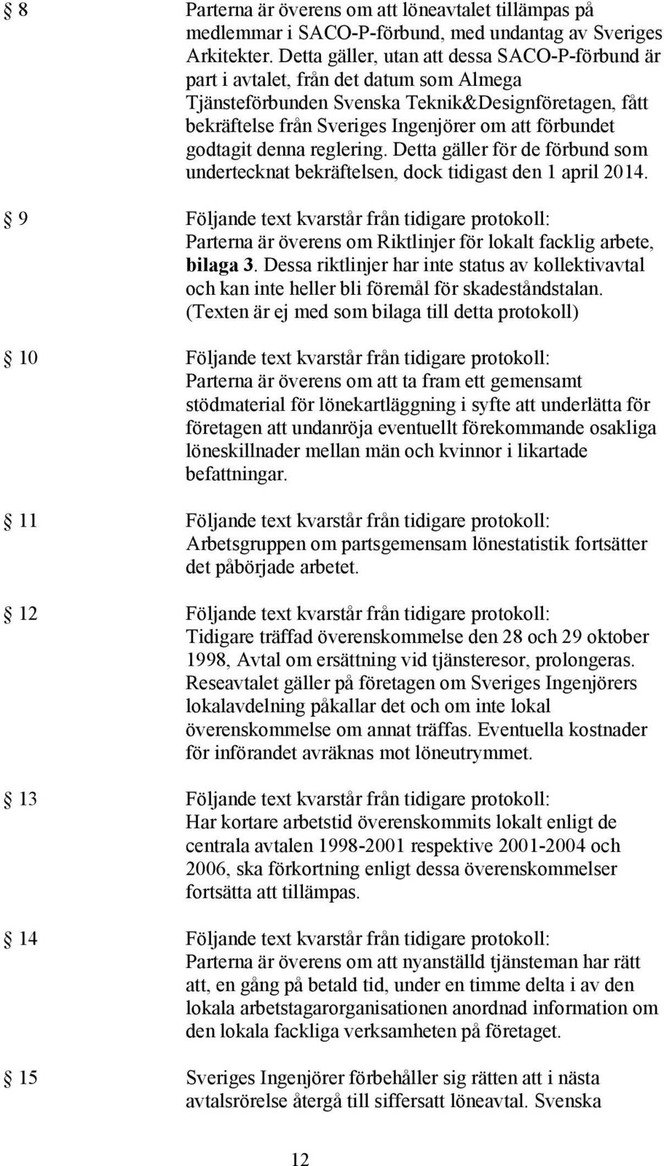 godtagit denna reglering. Detta gäller för de förbund som undertecknat bekräftelsen, dock tidigast den 1 april 2014.