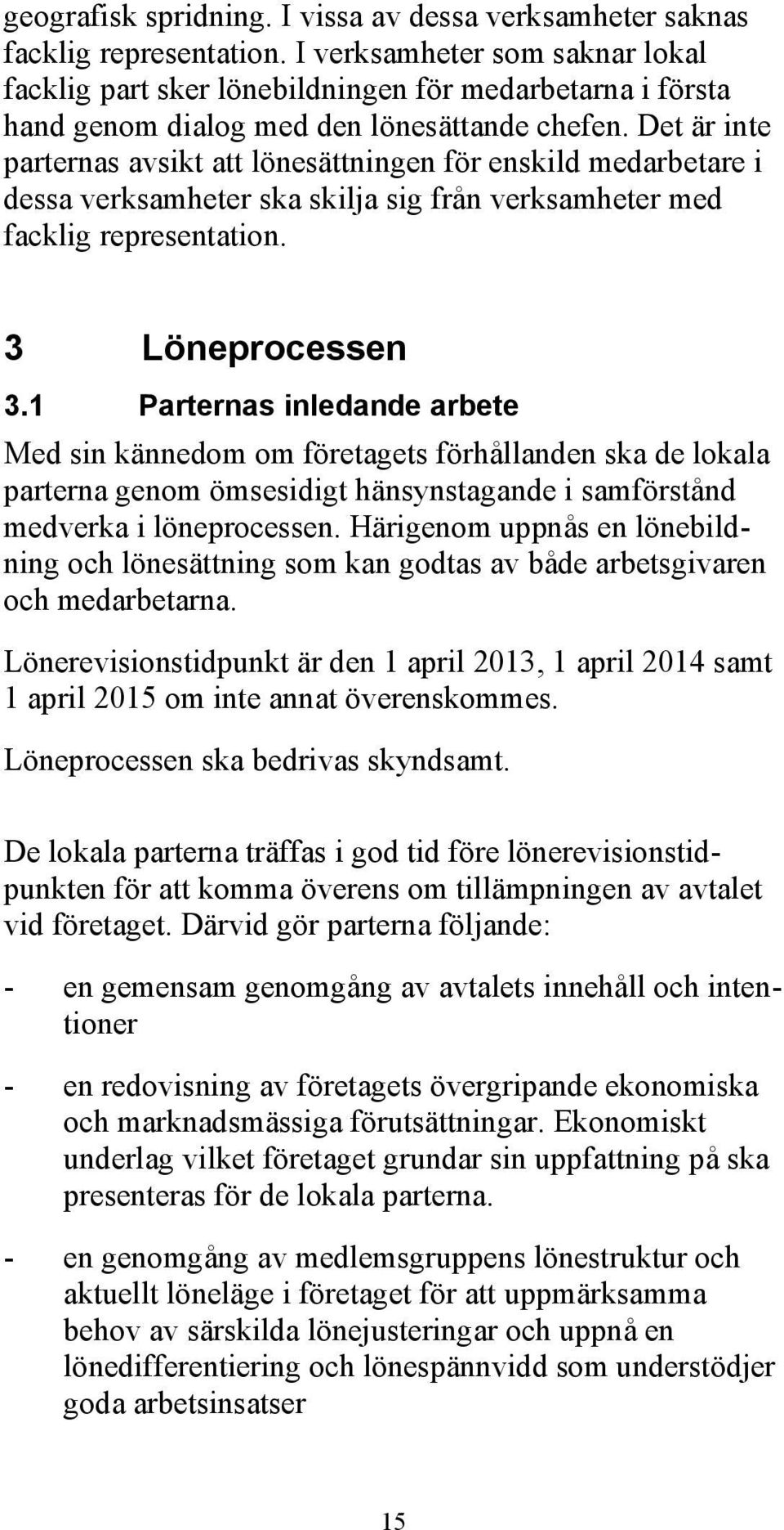 Det är inte parternas avsikt att lönesättningen för enskild medarbetare i dessa verksamheter ska skilja sig från verksamheter med facklig representation. 3 Löneprocessen 3.