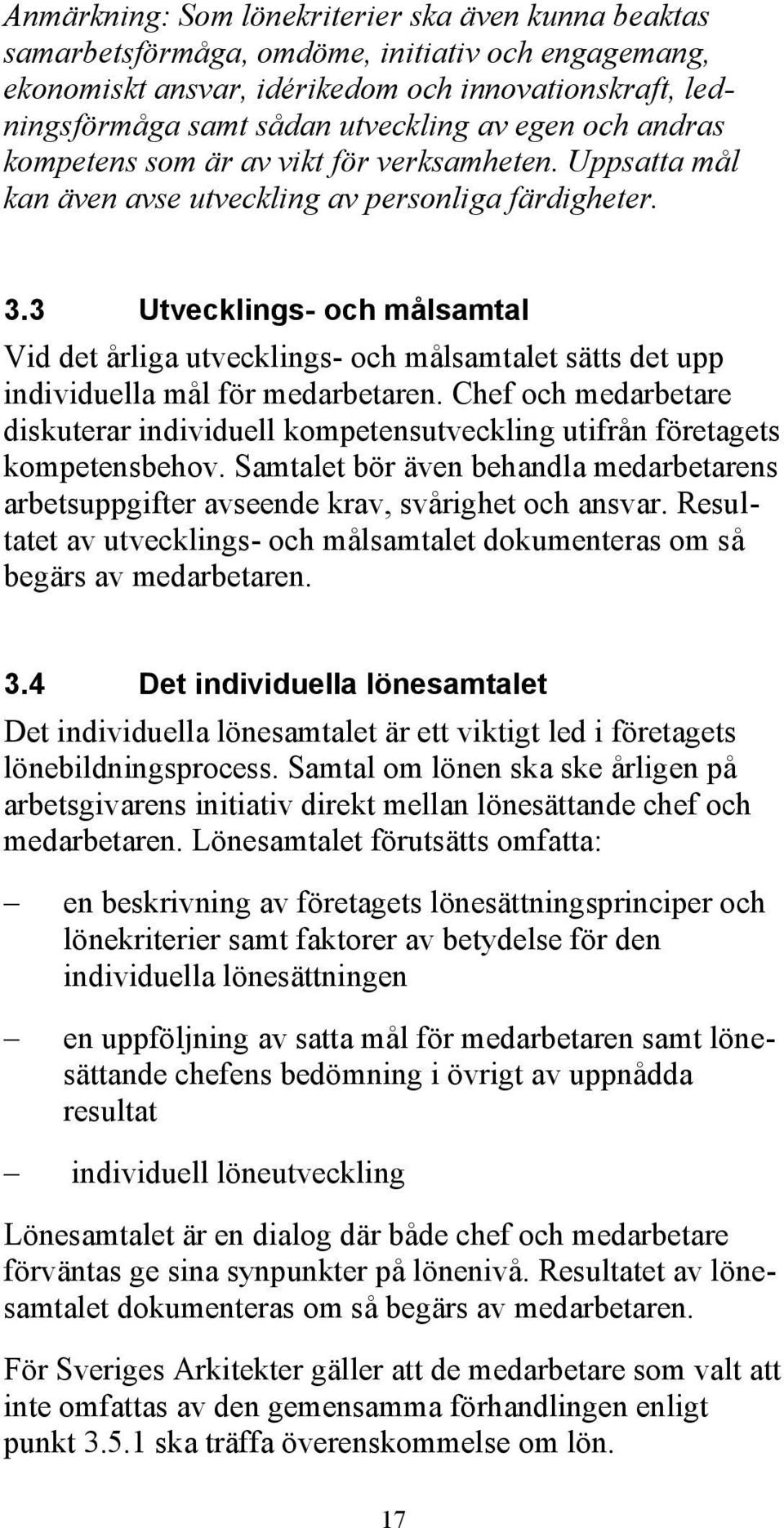 3 Utvecklings- och målsamtal Vid det årliga utvecklings- och målsamtalet sätts det upp individuella mål för medarbetaren.