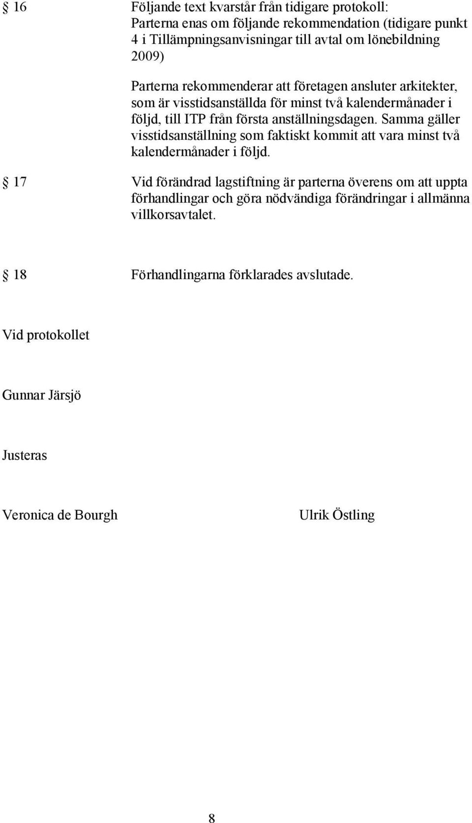 Samma gäller visstidsanställning som faktiskt kommit att vara minst två kalendermånader i följd.