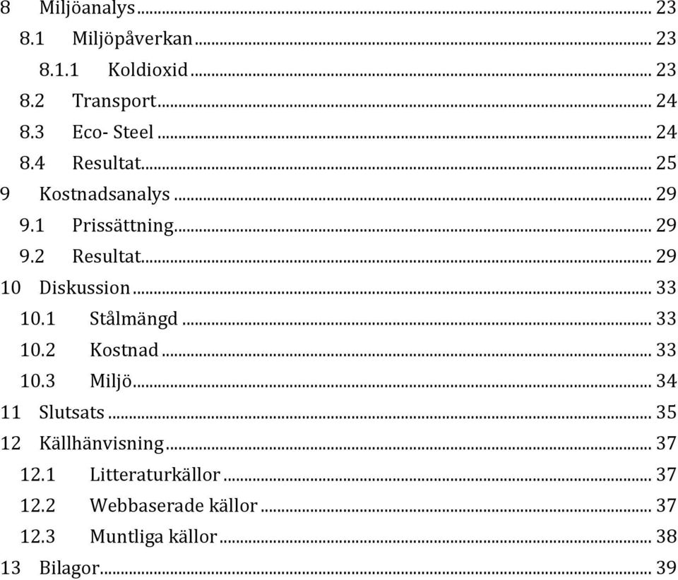 .. 33 10.1 Stålmängd... 33 10.2 Kostnad... 33 10.3 Miljö... 34 11 Slutsats... 35 12 Källhänvisning.