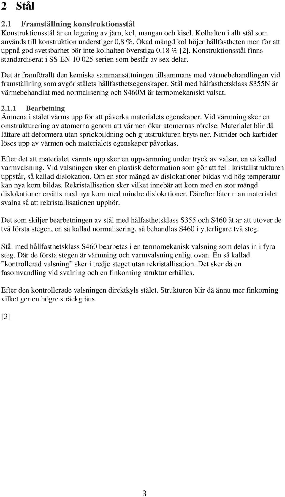 Det är framförallt den kemiska sammansättningen tillsammans med värmebehandlingen vid framställning som avgör stålets hållfasthetsegenskaper.