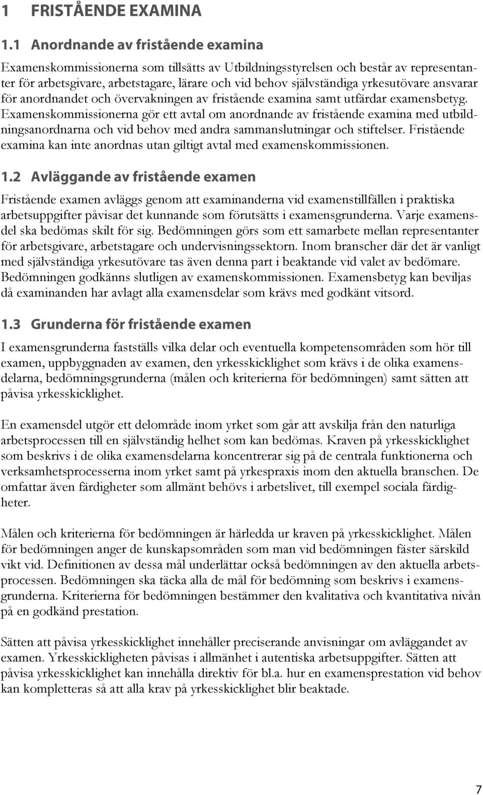 yrkesutövare ansvarar för anordnandet och övervakningen av fristående examina samt utfärdar examensbetyg.