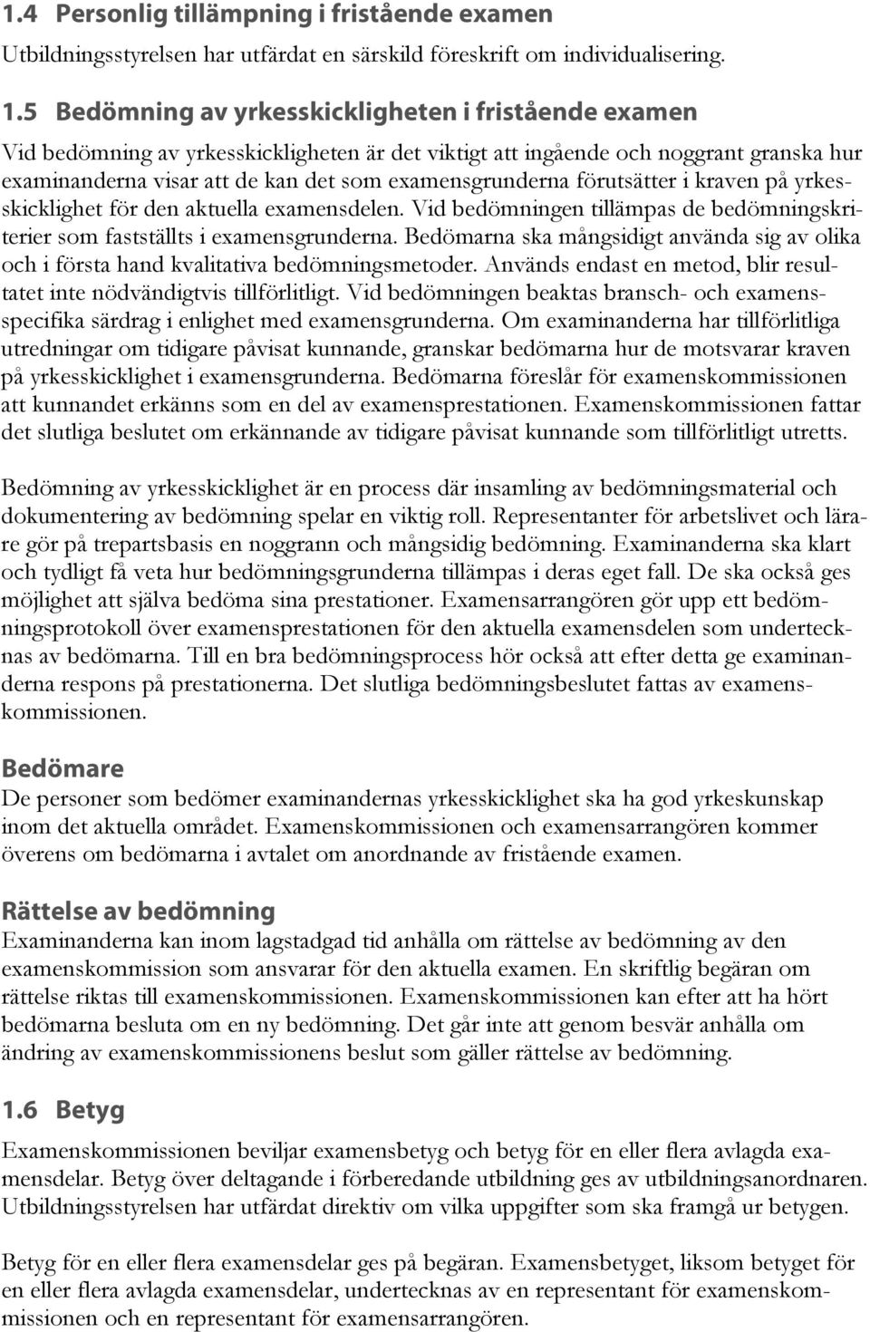 förutsätter i kraven på yrkesskicklighet för den aktuella examensdelen. Vid bedömningen tillämpas de bedömningskriterier som fastställts i examensgrunderna.