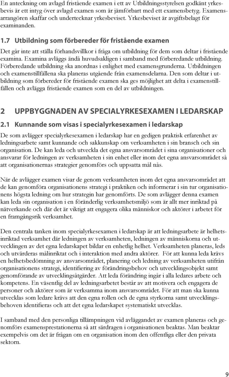 7 Utbildning som förbereder för fristående examen Det går inte att ställa förhandsvillkor i fråga om utbildning för dem som deltar i fristående examina.