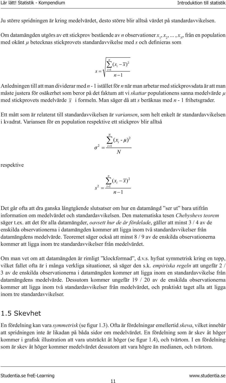 .., x N, från en population med okänt µ betecknas stickprovets standardavvikelse med s och definieras som s = n i= 1 ( x x) i n 1 Anledningen till att man dividerar med n - 1 istället för n när man