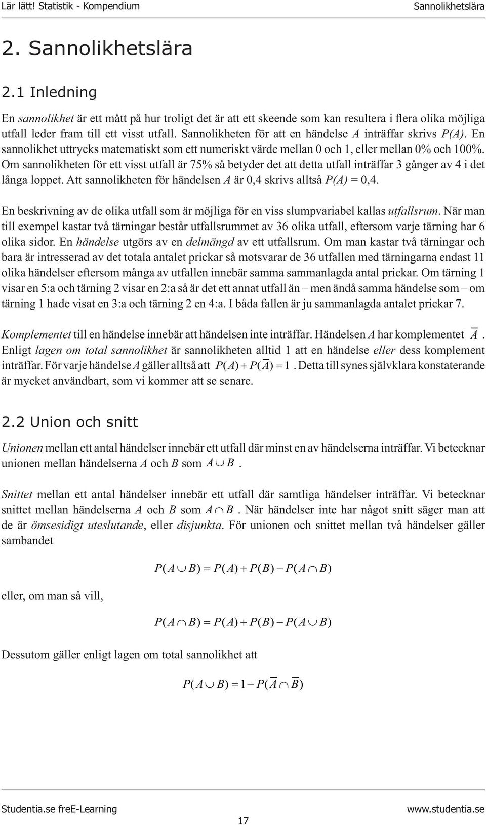 Om sannolikheten för ett visst utfall är 75% så betyder det att detta utfall inträffar 3 gånger av 4 i det långa loppet. Att sannolikheten för händelsen A är 0,4 skrivs alltså P(A) = 0,4.