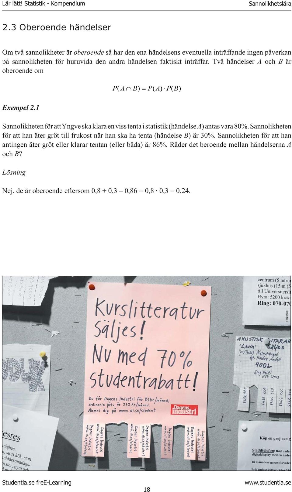 faktiskt inträffar. Två händelser A och B är oberoende om PA ( B) = PA ( ) PB ( ) Exempel.