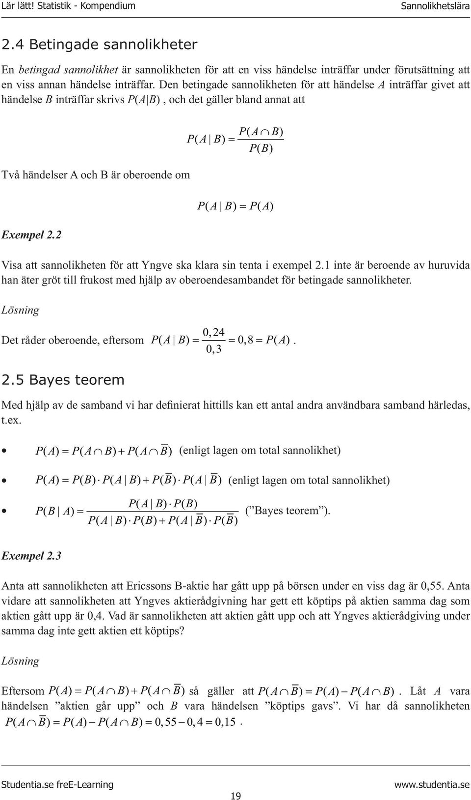 PA ( B) PA ( B) = PB ( ) PA ( B) = PA ( ) Visa att sannolikheten för att Yngve ska klara sin tenta i exempel.