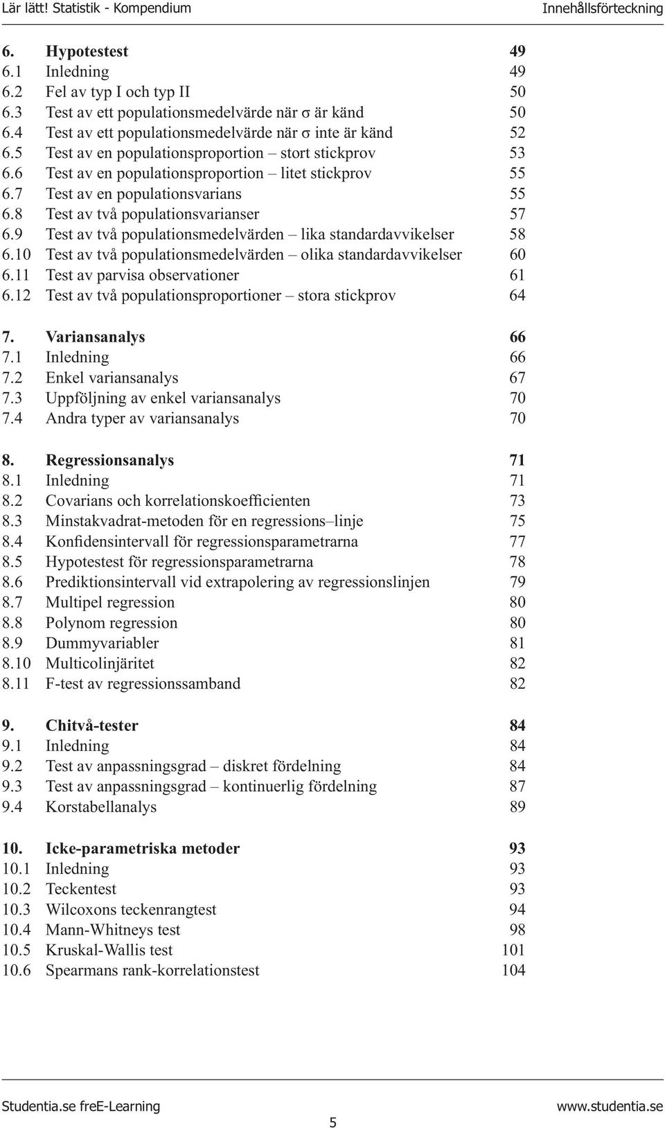 7 Test av en populationsvarians 55 6.8 Test av två populationsvarianser 57 6.9 Test av två populationsmedelvärden lika standardavvikelser 58 6.