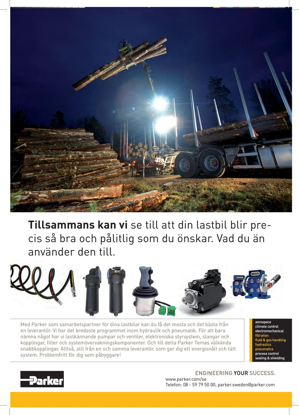 För att bara nämna något har vi lastkännande pumpar och ventiler, elektroniska styrsystem, slangar och kopplingar, filter och systemövervakningskomponenter.