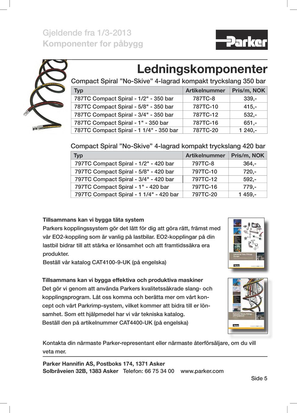 4-lagrad kompakt tryckslang 420 bar Typ Artikelnummer Pris/m, NOK 797TC Compact Spiral - 1/2" - 420 bar 797TC-8 364,- 797TC Compact Spiral - 5/8" - 420 bar 797TC-10 720,- 797TC Compact Spiral - 3/4"