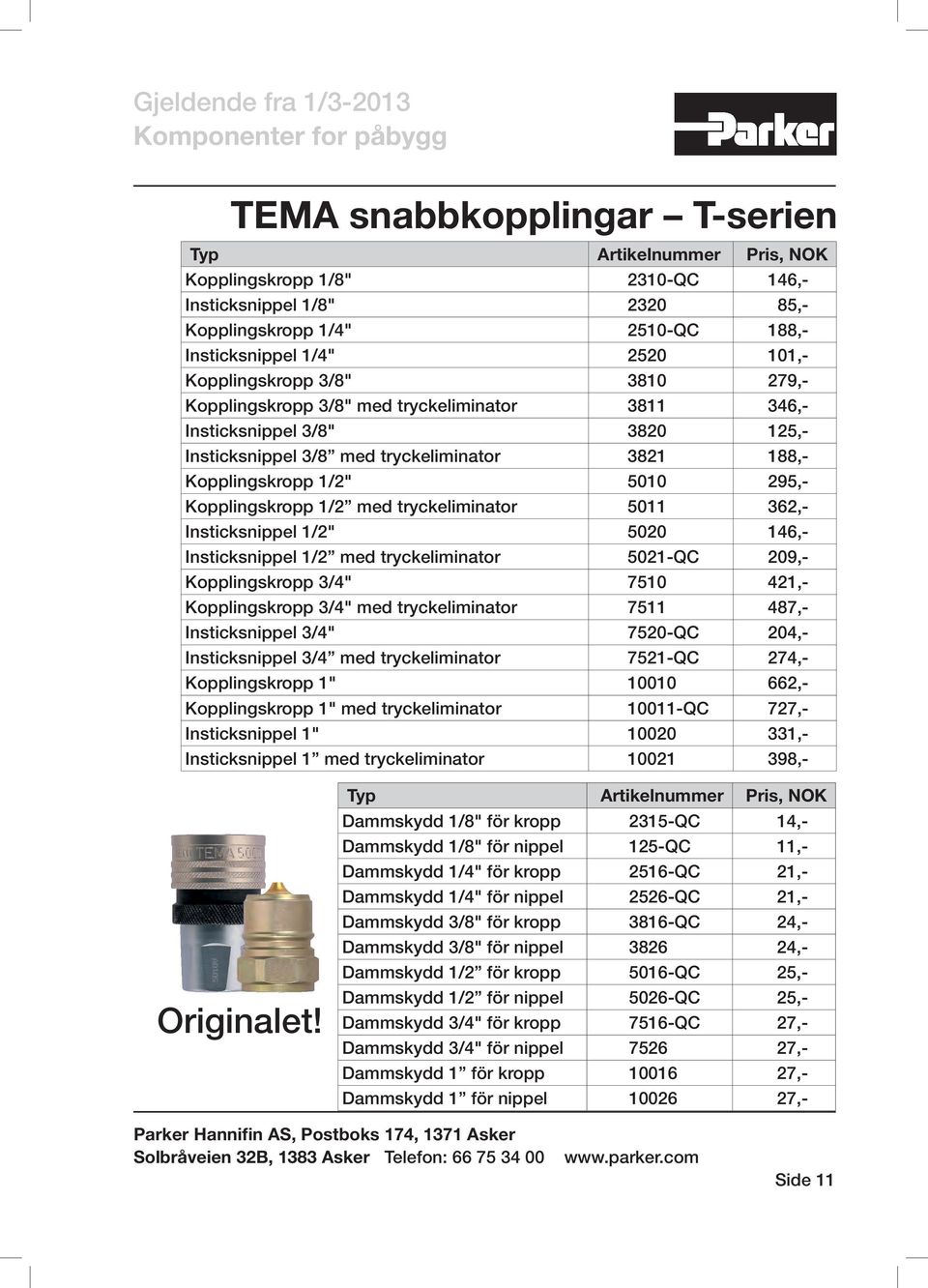 tryckeliminator 5011 362,- Insticksnippel 1/2" 5020 146,- Insticksnippel 1/2 med tryckeliminator 5021-QC 209,- Kopplingskropp 3/4" 7510 421,- Kopplingskropp 3/4" med tryckeliminator 7511 487,-