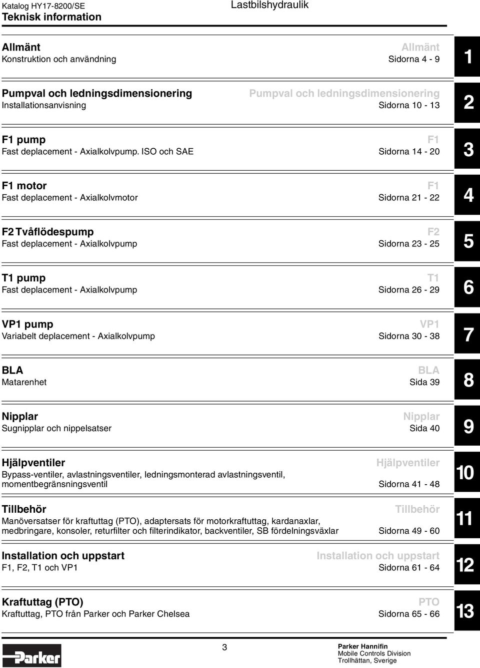 ISO och SAE Sidorna 14-20 14 F1 motor F1 21 Fast Innehåll deplacement kapitel 4 - Axialkolvmotor Sidorna 21-22 F2 Tvåflödespump tvåflödespump F2 23 Fast Innehåll deplacement kapitel 5 - Axialkolvpump