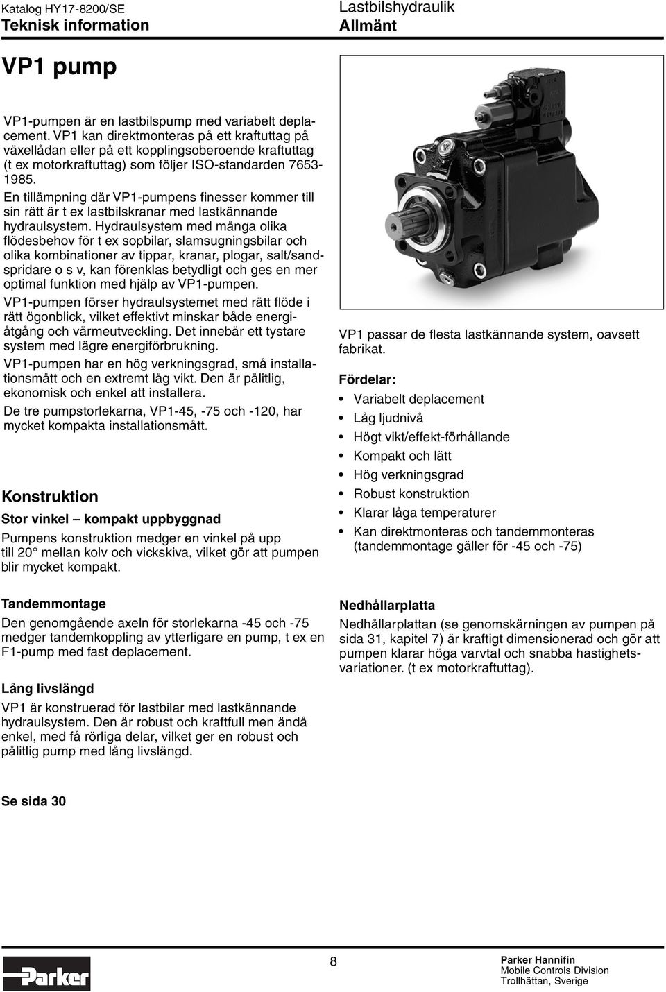 En tillämpning där VP1-pumpens finesser kommer till sin rätt är t ex lastbilskranar med lastkännande hydraulsystem.